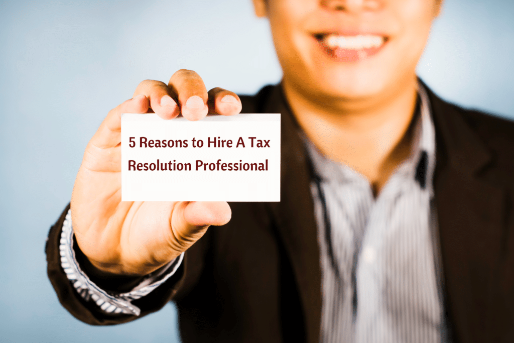 5 Reasons To Hire a Tax Resolution Professional